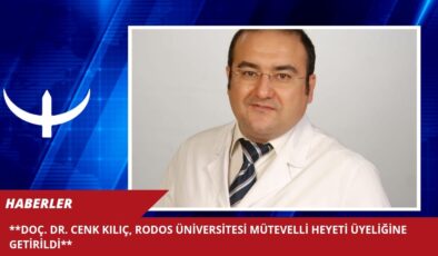 Doç. Dr. Cenk Kılıç, Rodos Üniversitesi Mütevelli Heyeti Üyeliğine Getirildi
